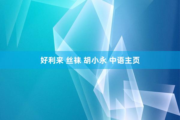 好利来 丝袜 胡小永 中语主页