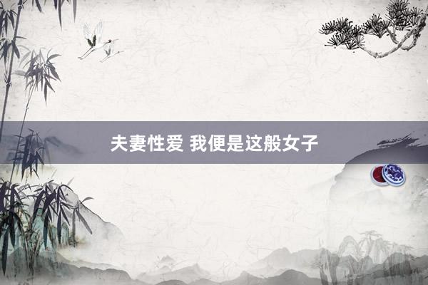 夫妻性爱 我便是这般女子
